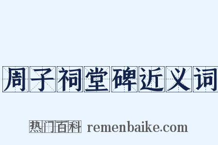周子祠堂碑近义词是什么意思的图片